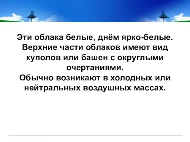 Эти облака белые, днём ярко-белые. Верхние части облаков имеют вид куполов