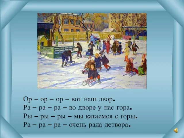 Ор – ор – ор – вот наш двор. Ра –