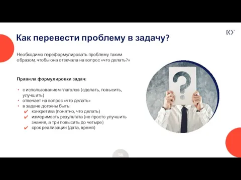 Как перевести проблему в задачу? 56 Необходимо переформулировать проблему таким образом,