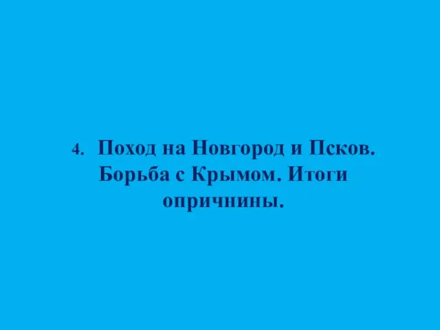 4. Поход на Новгород и Псков. Борьба с Крымом. Итоги опричнины.