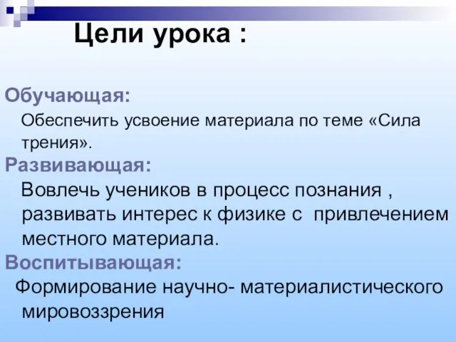 Цели урока : Обучающая: Обеспечить усвоение материала по теме «Сила трения».