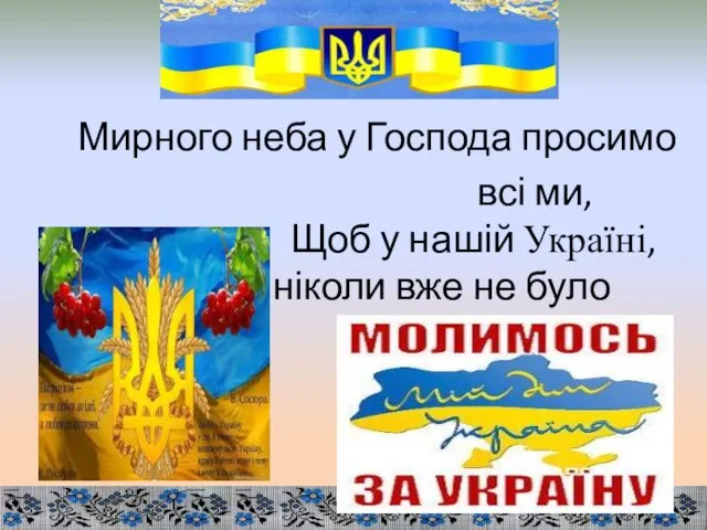 Мирного неба у Господа просимо всі ми, Щоб у нашій Україні, ніколи вже не було війни