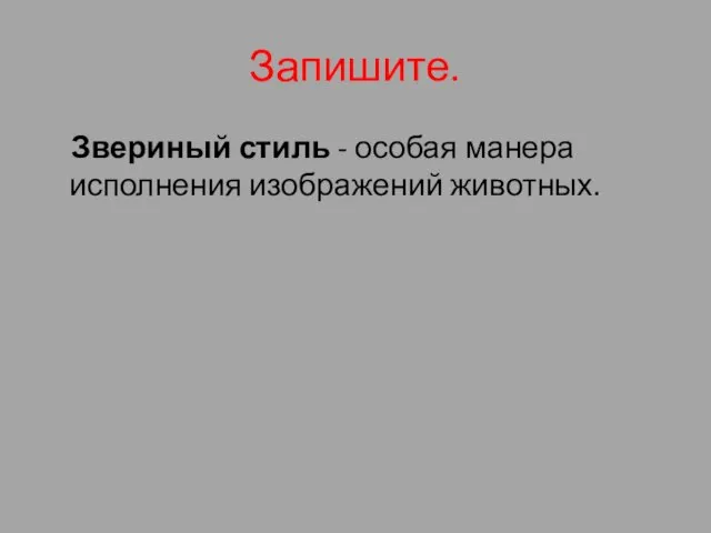 Запишите. Звериный стиль - особая манера исполнения изображений животных.