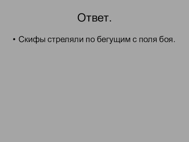 Ответ. Скифы стреляли по бегущим с поля боя.