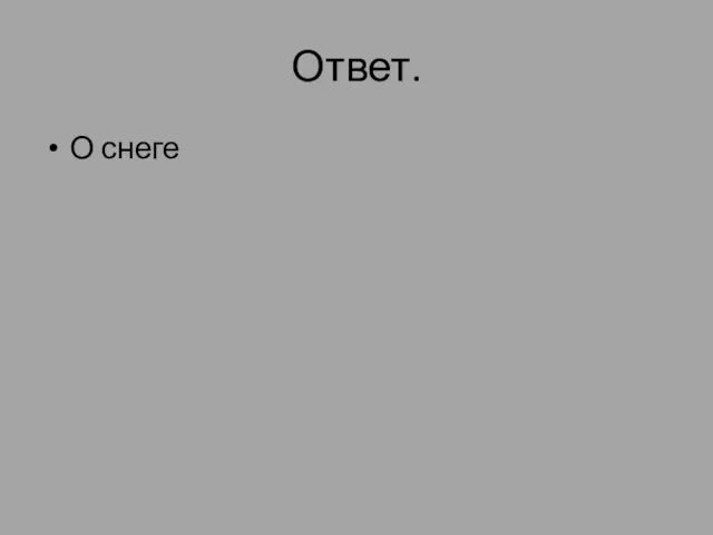 Ответ. О снеге