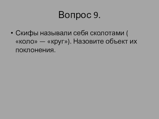 Вопрос 9. Скифы называли себя сколотами ( «коло» — «круг»). Назовите объект их поклонения.