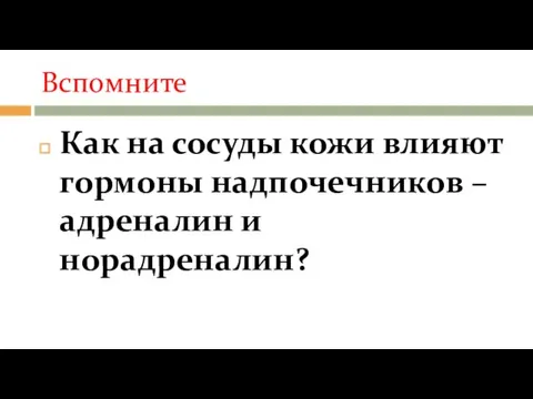 Вспомните Как на сосуды кожи влияют гормоны надпочечников – адреналин и норадреналин?