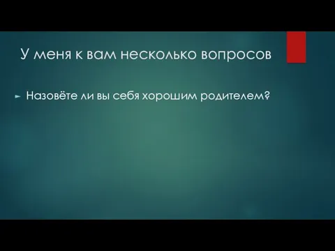 У меня к вам несколько вопросов Назовёте ли вы себя хорошим родителем?