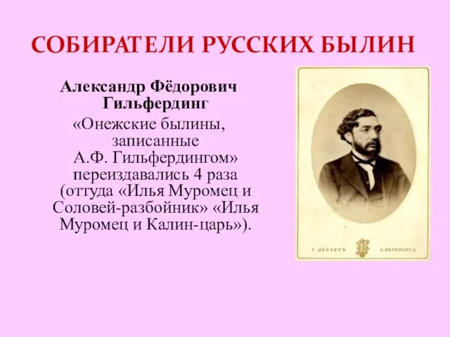 СОБИРАТЕЛИ РУССКИХ БЫЛИН Александр Фёдорович Гильфердинг «Онежские былины, записанные А.Ф. Гильфердингом»