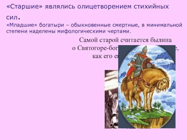 «Старшие» являлись олицетворением стихийных сил. «Младшие» богатыри – обыкновенные смертные, в