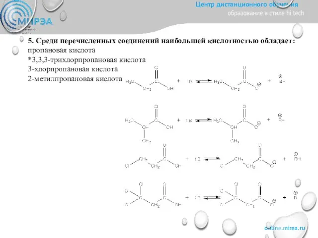 5. Среди перечисленных соединений наибольшей кислотностью обладает: пропановая кислота *3,3,3-трихлорпропановая кислота 3-хлорпропановая кислота 2-метилпропановая кислота