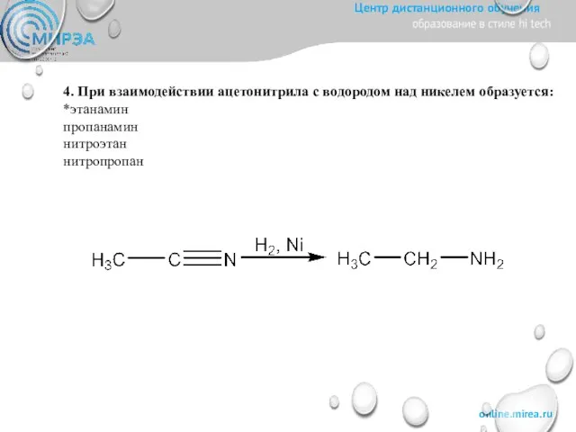 4. При взаимодействии ацетонитрила с водородом над никелем образуется: *этанамин пропанамин нитроэтан нитропропан