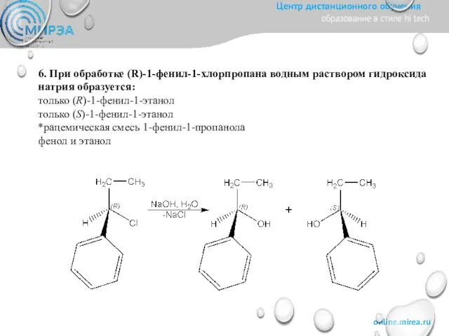 6. При обработке (R)-1-фенил-1-хлорпропана водным раствором гидроксида натрия образуется: только (R)-1-фенил-1-этанол