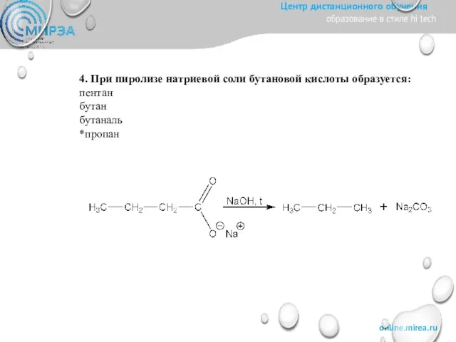 4. При пиролизе натриевой соли бутановой кислоты образуется: пентан бутан бутаналь *пропан