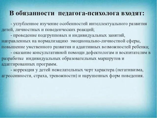 В обязанности педагога-психолога входят: - углубленное изучение особенностей интеллектуального развития детей,