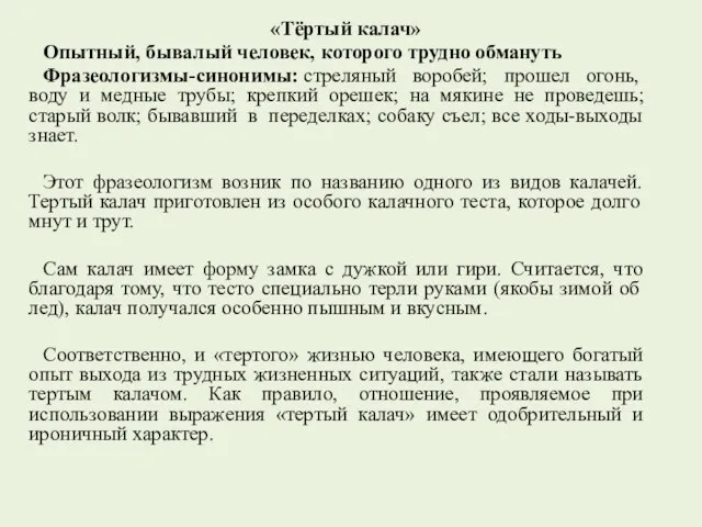 «Тёртый калач» Опытный, бывалый человек, которого трудно обмануть Фразеологизмы-синонимы: стреляный воробей;