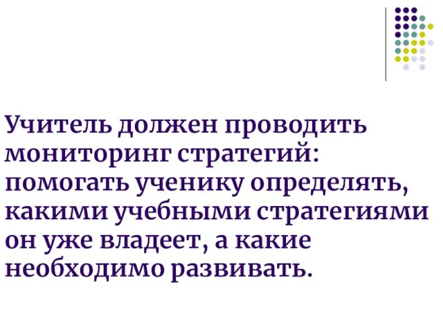 Учитель должен проводить мониторинг стратегий: помогать ученику определять, какими учебными стратегиями