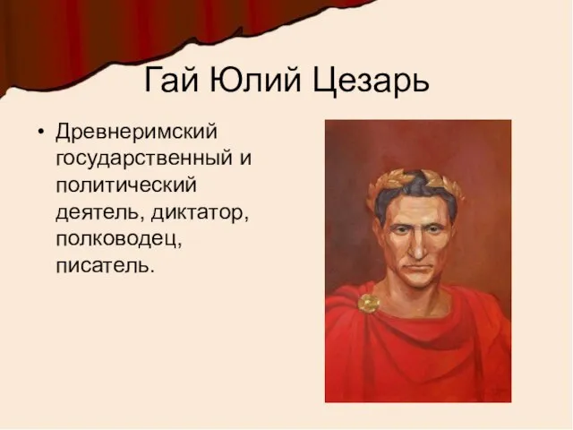 Гай Юлий Цезарь Древнеримский государственный и политический деятель, диктатор, полководец, писатель.