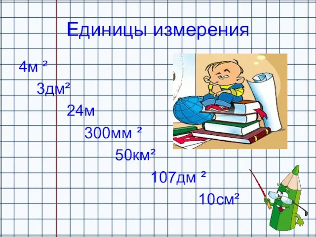 Единицы измерения 4м ² 3дм² 24м 300мм ² 50км² 107дм ² 10см²