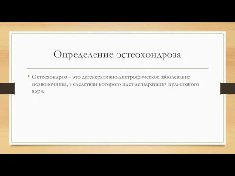 Определение остеохондроза Остеохондроз – это дегенеративно-дистрофическое заболевание позвоночника, в следствии которого идет дегидратация пульпозного ядра.