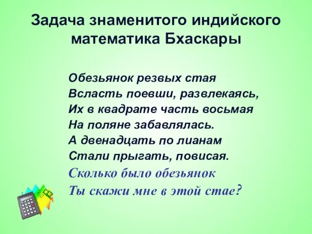 Задача знаменитого индийского математика Бхаскары Обезьянок резвых стая Всласть поевши, развлекаясь,