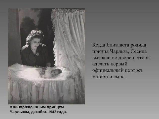 Когда Елизавета родила принца Чарльза, Сесила вызвали во дворец, чтобы сделать