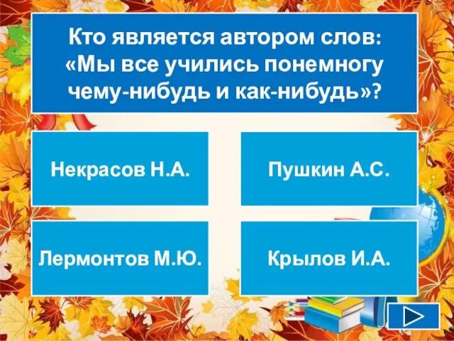 Кто является автором слов: «Мы все учились понемногу чему-нибудь и как-нибудь»?