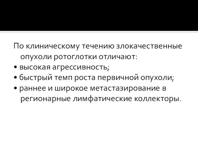 По клиническому течению злокачественные опухоли ротоглотки отличают: • высокая агрессивность; •