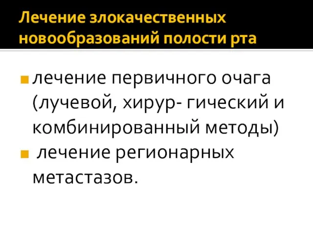 Лечение злокачественных новообразований полости рта лечение первичного очага(лучевой, хирур- гический и комбинированный методы) лечение регионарных метастазов.