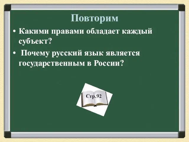 Повторим Какими правами обладает каждый субъект? Почему русский язык является государственным в России? Стр.92