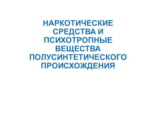 НАРКОТИЧЕСКИЕ СРЕДСТВА И ПСИХОТРОПНЫЕ ВЕЩЕСТВА ПОЛУСИНТЕТИЧЕСКОГО ПРОИСХОЖДЕНИЯ