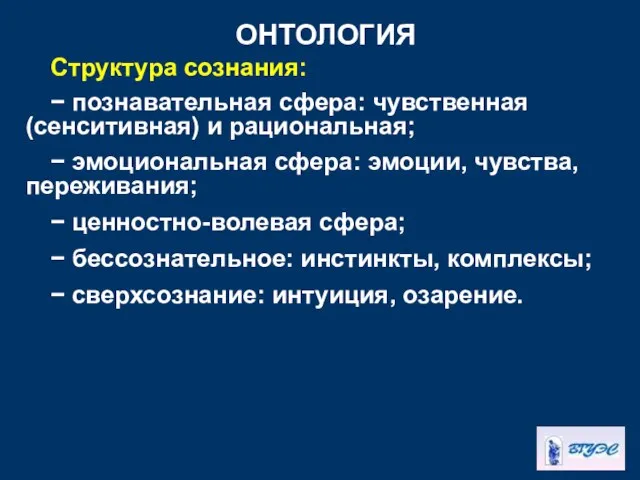 ОНТОЛОГИЯ Структура сознания: − познавательная сфера: чувственная (сенситивная) и рациональная; −