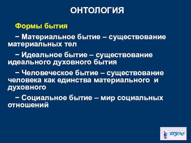 ОНТОЛОГИЯ Формы бытия − Материальное бытие – существование материальных тел −