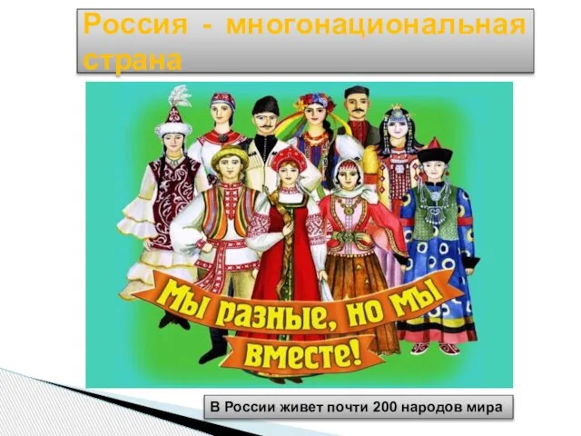 Россия - многонациональная страна В России живет почти 200 народов мира