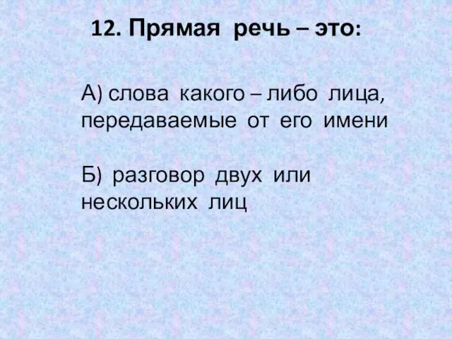 12. Прямая речь – это: А) слова какого – либо лица,