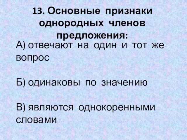 13. Основные признаки однородных членов предложения: А) отвечают на один и