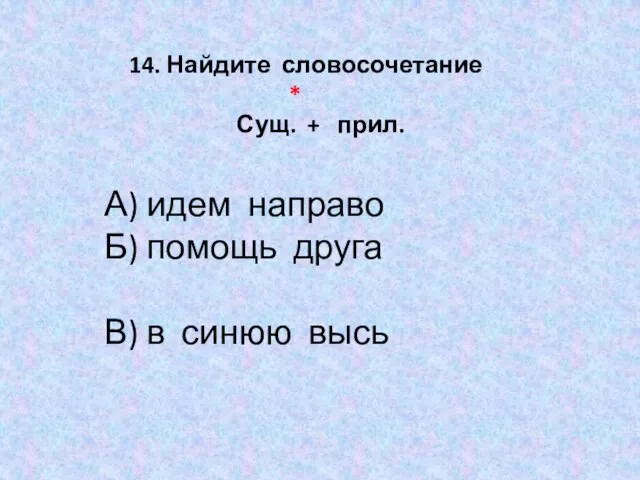 14. Найдите словосочетание * Сущ. + прил. А) идем направо Б)