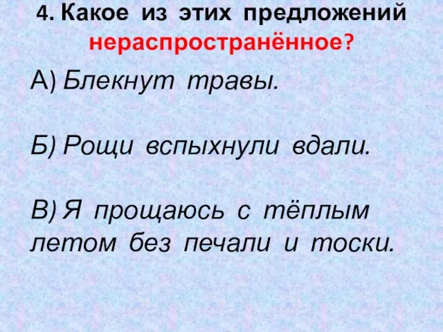 4. Какое из этих предложений нераспространённое? А) Блекнут травы. Б) Рощи