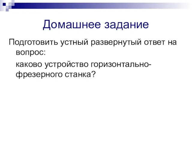 Домашнее задание Подготовить устный развернутый ответ на вопрос: каково устройство горизонтально-фрезерного станка?