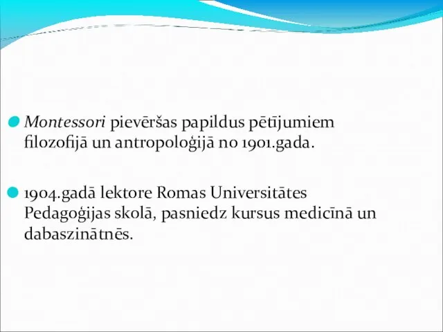 Montessori pievēršas papildus pētījumiem filozofijā un antropoloģijā no 1901.gada. 1904.gadā lektore