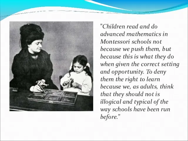 "Children read and do advanced mathematics in Montessori schools not because