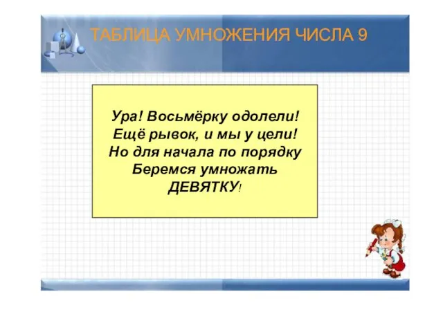 ТАБЛИЦА УМНОЖЕНИЯ ЧИСЛА 9 Ура! Восьмёрку одолели! Ещё рывок, и мы