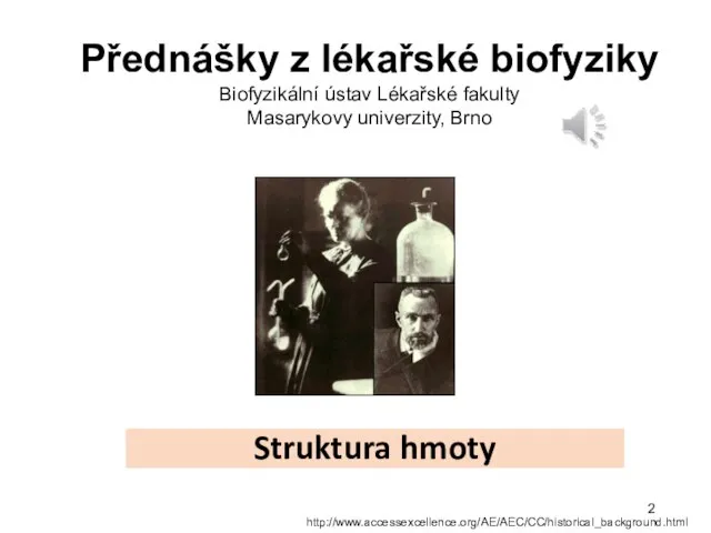 Struktura hmoty http://www.accessexcellence.org/AE/AEC/CC/historical_background.html Přednášky z lékařské biofyziky Biofyzikální ústav Lékařské fakulty Masarykovy univerzity, Brno