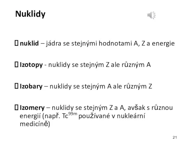 Nuklidy nuklid – jádra se stejnými hodnotami A, Z a energie