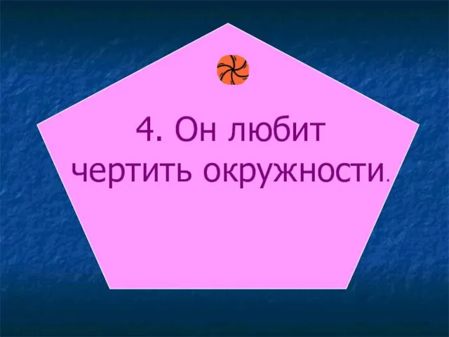 4. Он любит чертить окружности.