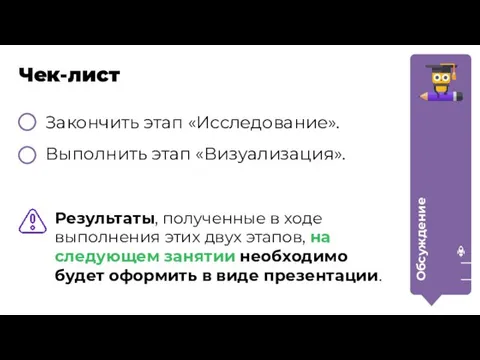 Закончить этап «Исследование». Выполнить этап «Визуализация». Обсуждение Чек-лист Результаты, полученные в