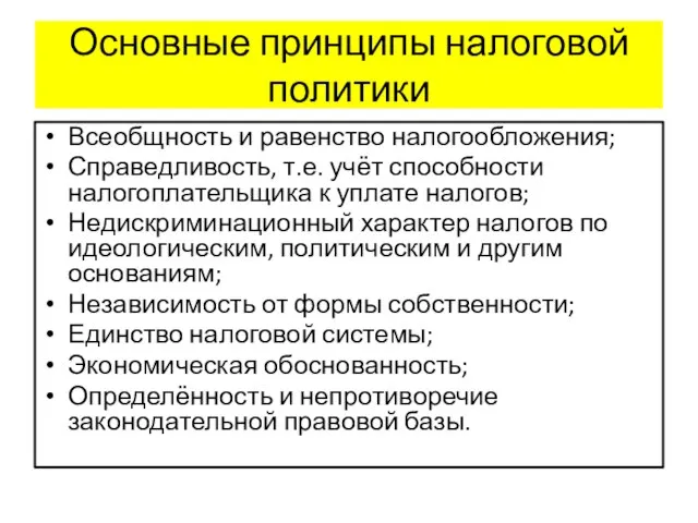 Основные принципы налоговой политики Всеобщность и равенство налогообложения; Справедливость, т.е. учёт