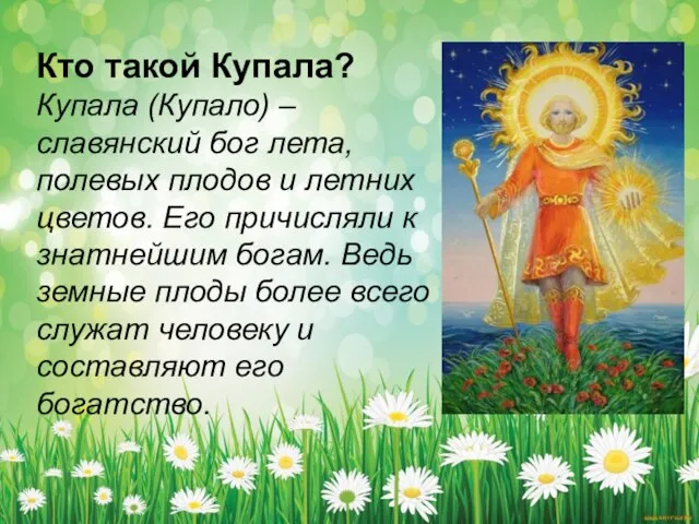 Кто такой Купала? Купала (Купало) – славянский бог лета, полевых плодов