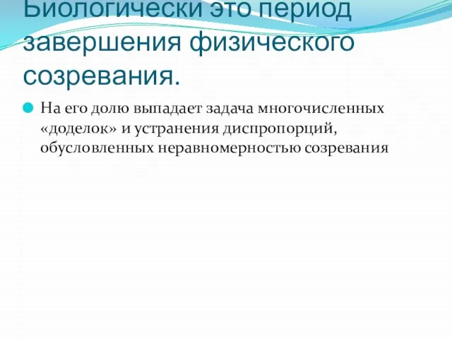 Биологически это период завершения физического созревания. На его долю выпадает задача