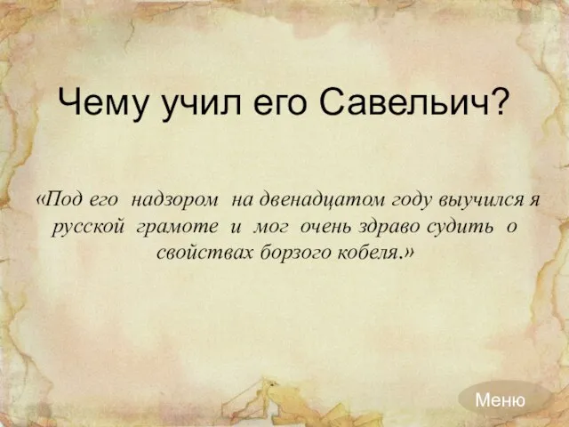 Чему учил его Савельич? «Под его надзором на двенадцатом году выучился